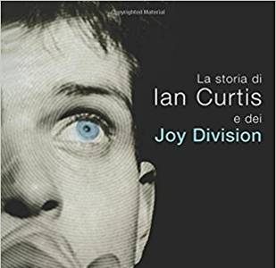 Così vicino, così lontano. La storia di Ian Curtis e dei Joy Division